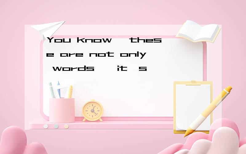 You know ,these are not only words……it's