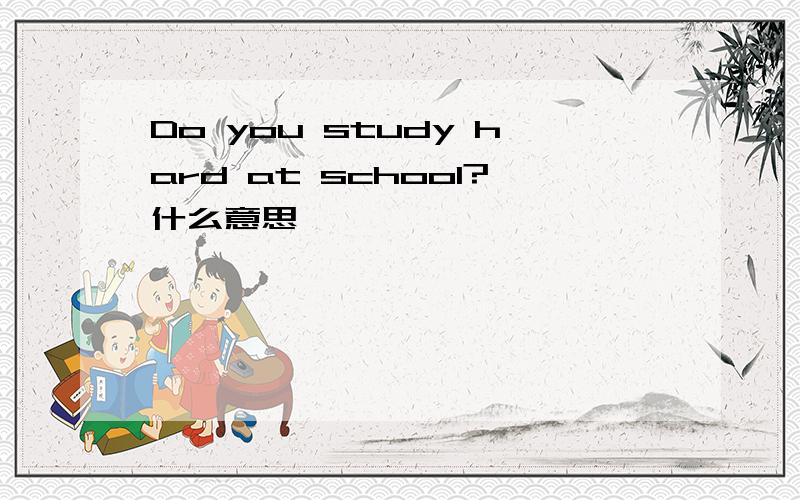 Do you study hard at school?什么意思