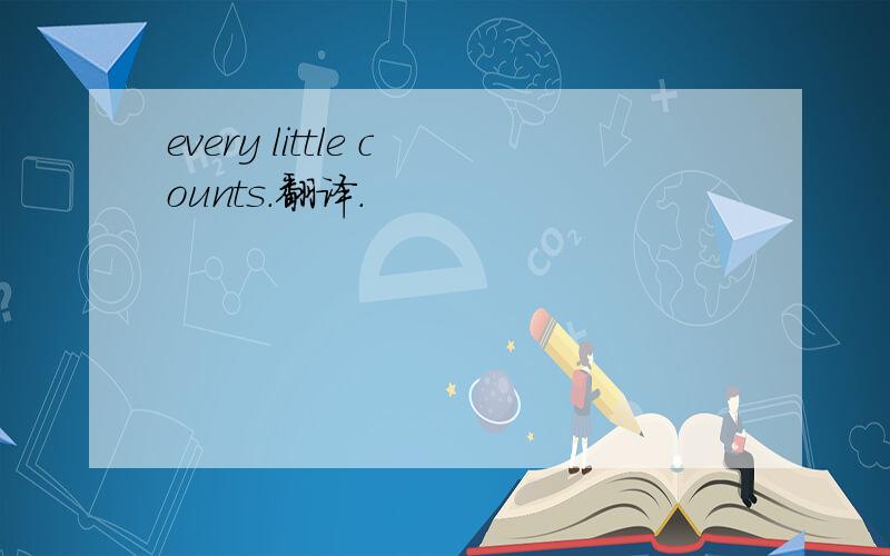 every little counts.翻译.