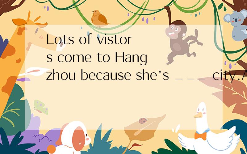 Lots of vistors come to Hangzhou because she's ___ city.A.very a beautiful B.quite a beautifulC.so a beautiful D.a such beautiful