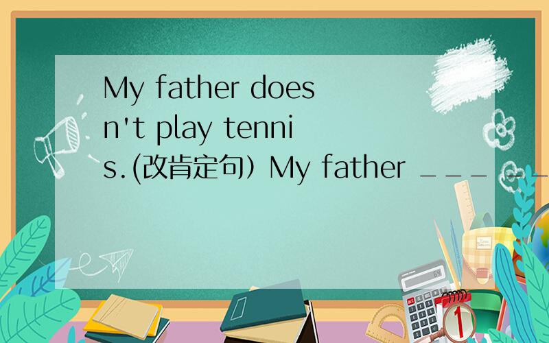 My father doesn't play tennis.(改肯定句）My father ___ ___tennis.