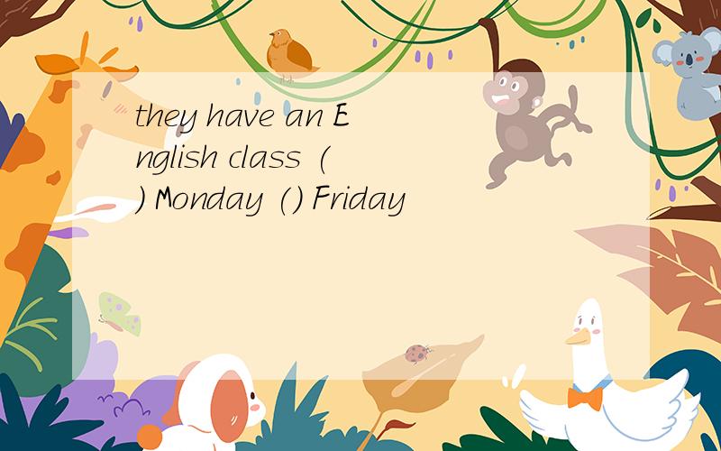 they have an English class () Monday () Friday