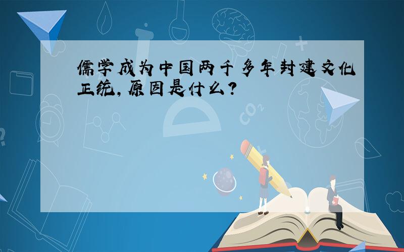 儒学成为中国两千多年封建文化正统,原因是什么?