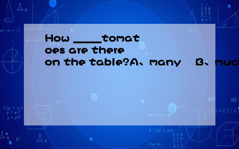How _____tomatoes are there on the table?A、many    B、much     C、long