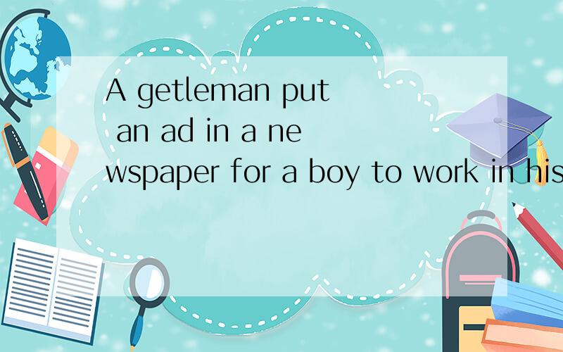 A getleman put an ad in a newspaper for a boy to work in his office全文.