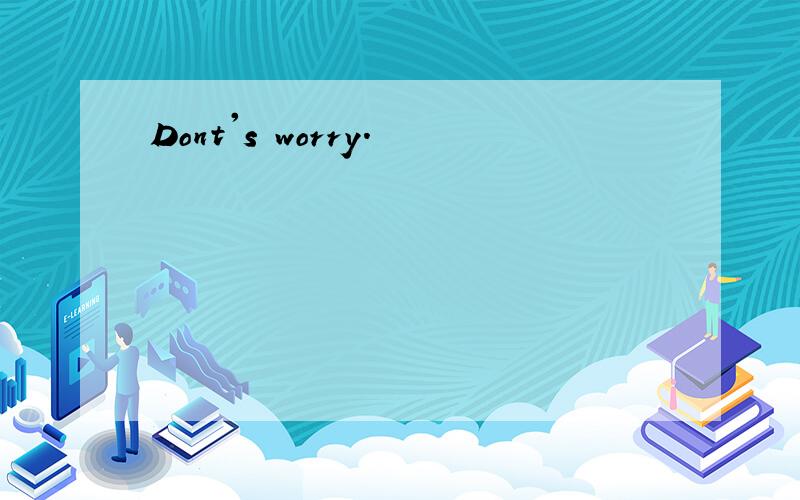 Dont's worry.