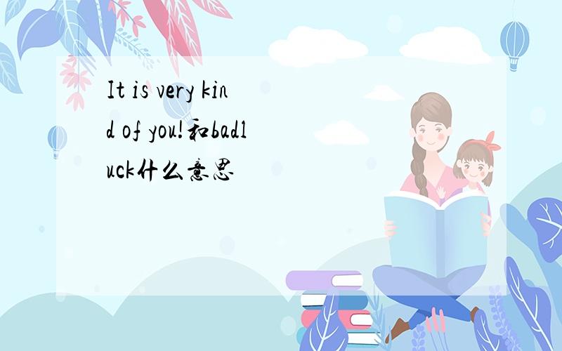 It is very kind of you!和badluck什么意思