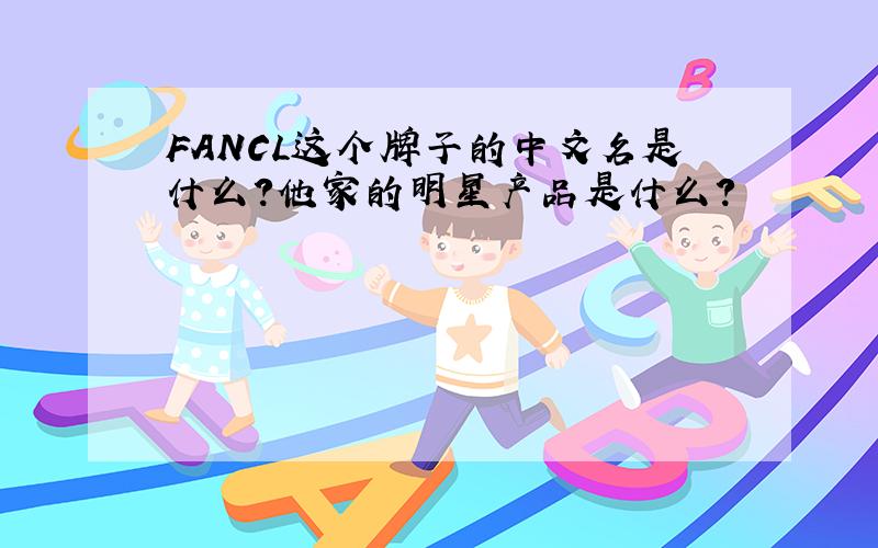 FANCL这个牌子的中文名是什么?他家的明星产品是什么?