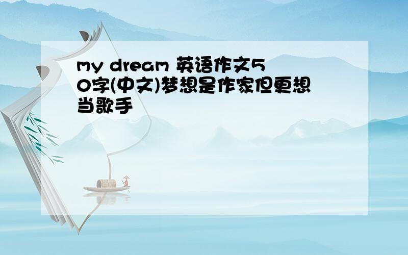 my dream 英语作文50字(中文)梦想是作家但更想当歌手