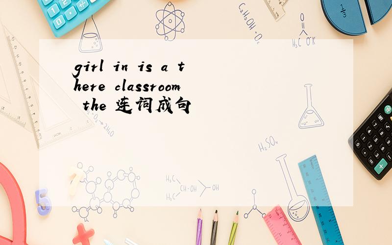 girl in is a there classroom the 连词成句