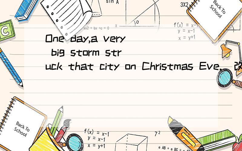 One day,a very big storm struck that city on Christmas Eve.(改成被动句)