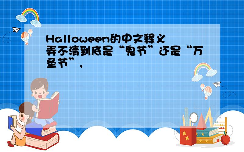 Halloween的中文释义弄不清到底是“鬼节”还是“万圣节”,