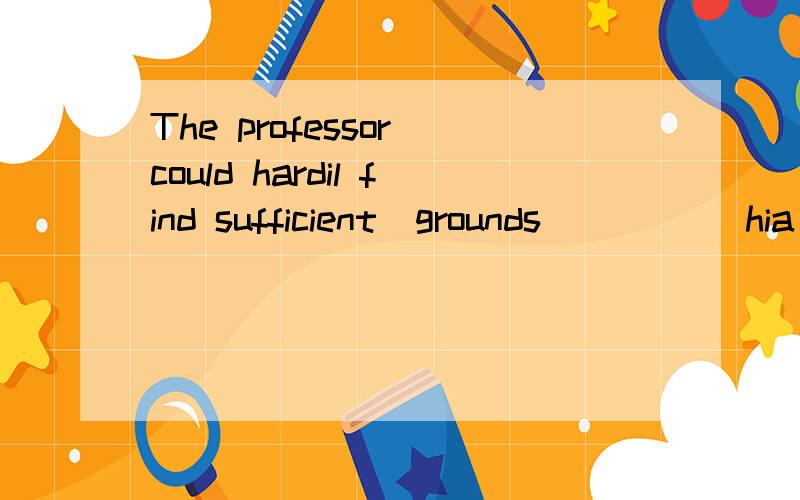 The professor could hardil find sufficient  grounds _____hia arguments in favor of the new theory.A.to be based on                  B.to base on                     C.which to base on          D.on which to base  答案：D为什么     说思路、