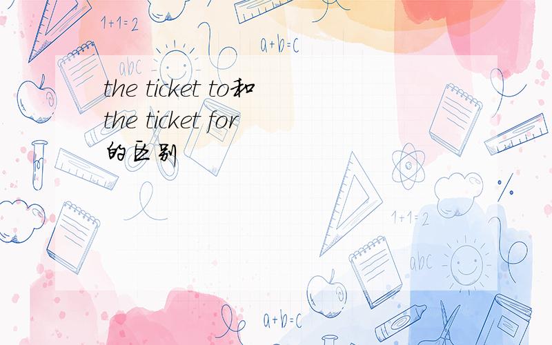 the ticket to和the ticket for的区别