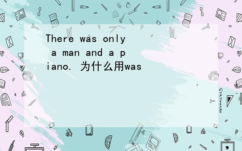 There was only a man and a piano. 为什么用was