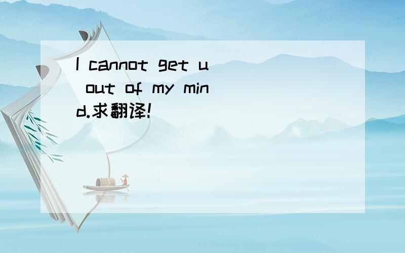 I cannot get u out of my mind.求翻译!