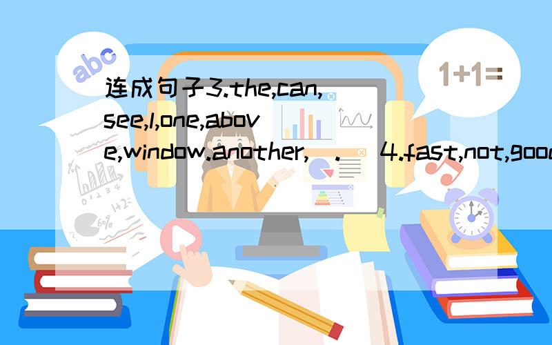 连成句子3.the,can,see,l,one,above,window.another,(.) 4.fast,not,good,for,food,you,is,(.)