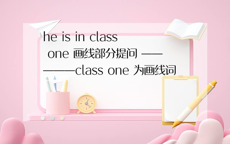 he is in class one 画线部分提问 —————class one 为画线词