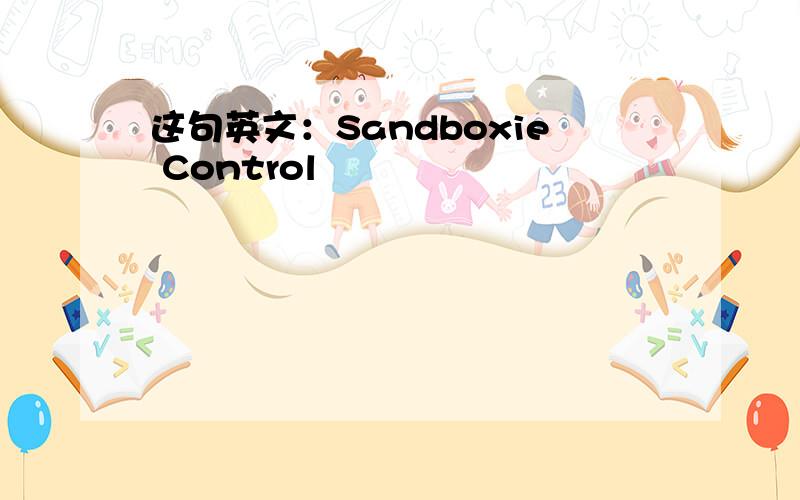 这句英文：Sandboxie Control