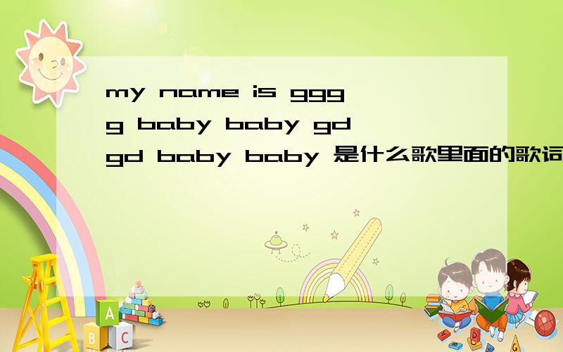 my name is gggg baby baby gdgd baby baby 是什么歌里面的歌词