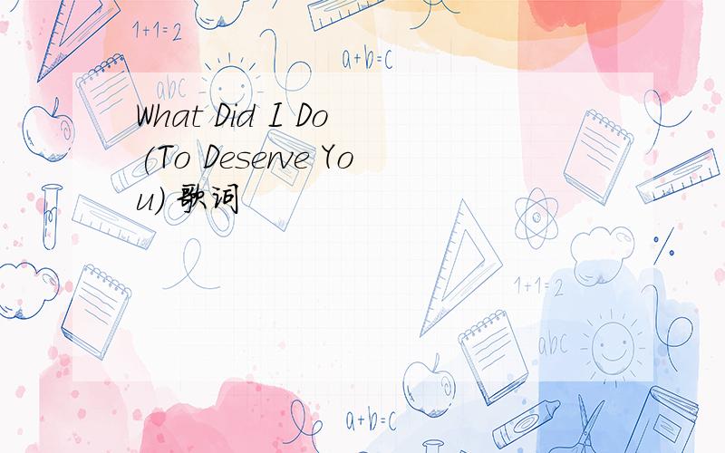 What Did I Do (To Deserve You) 歌词