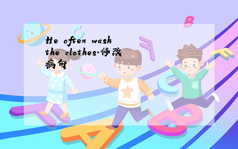He often wash the clothes.修改病句