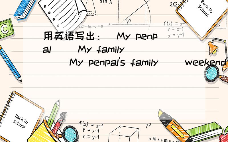 用英语写出：(My penpal) (My family) (My penpal's family) (weekend plan）四篇作文.（六句话左右）
