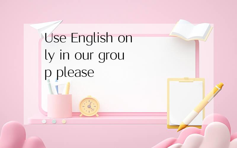 Use English only in our group please