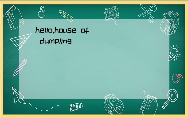 hello,house of dumpling