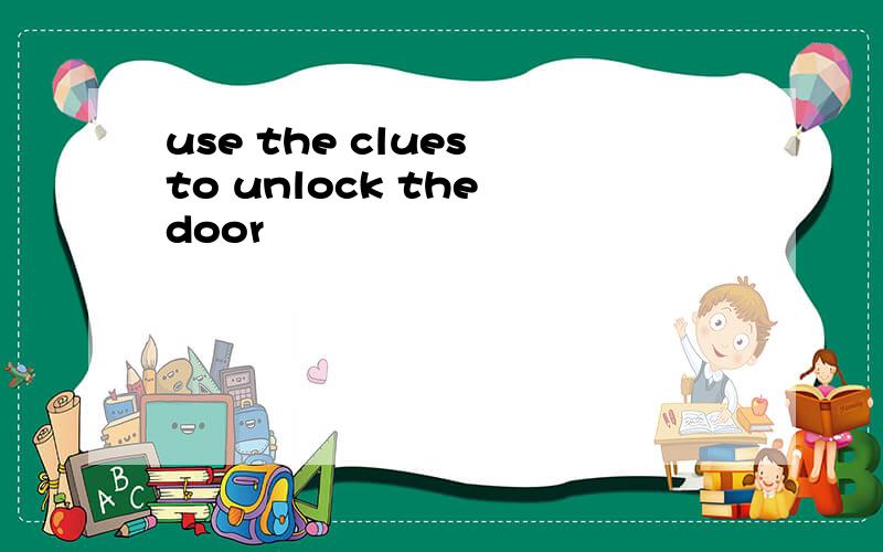 use the clues to unlock the door
