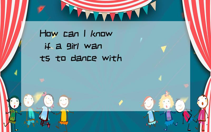 How can I know if a girl wants to dance with