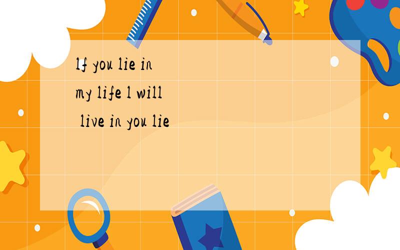 lf you lie in my life l will live in you lie