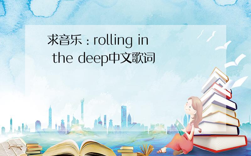 求音乐：rolling in the deep中文歌词