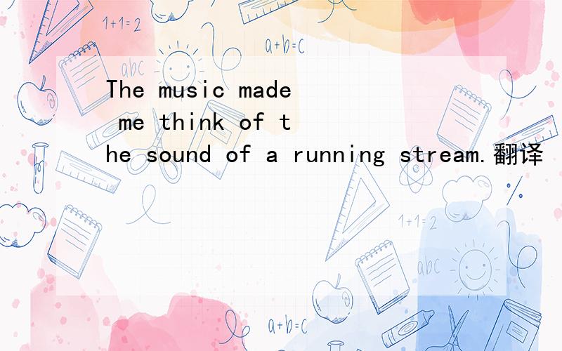 The music made me think of the sound of a running stream.翻译