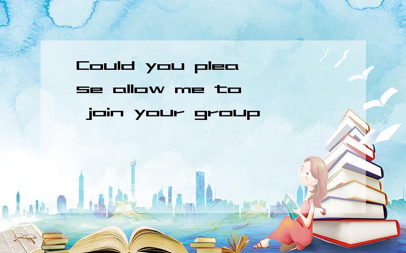 Could you please allow me to join your group