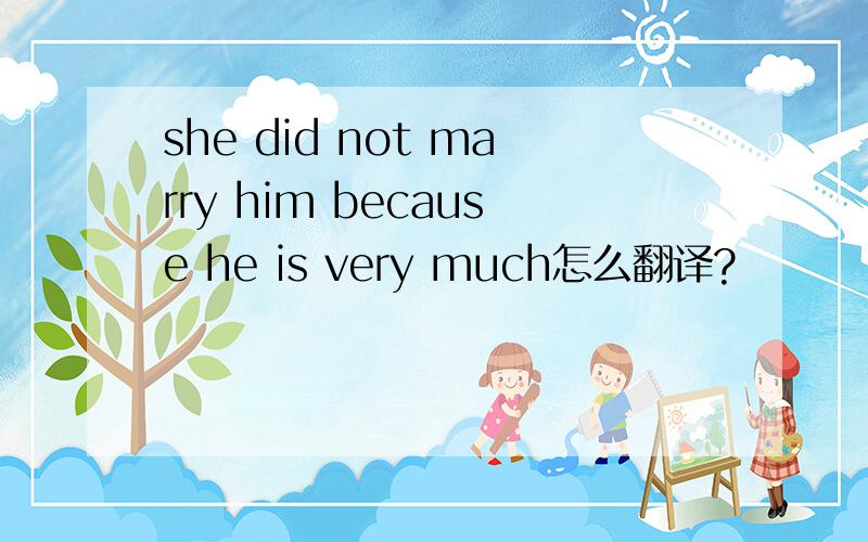 she did not marry him because he is very much怎么翻译?