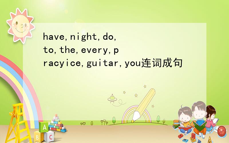 have,night,do,to,the,every,pracyice,guitar,you连词成句