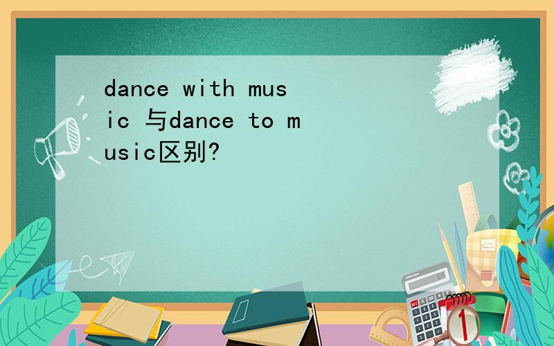 dance with music 与dance to music区别?