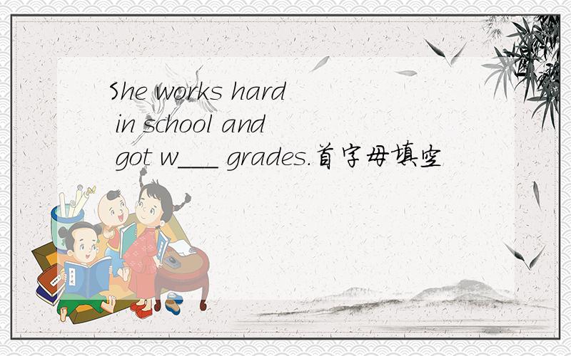 She works hard in school and got w___ grades.首字母填空