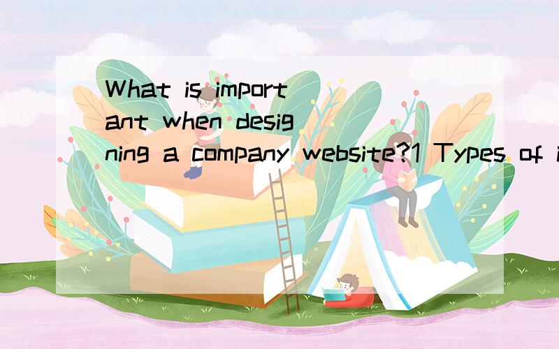 What is important when designing a company website?1 Types of information to include2 Different language version3 Layout of the website三点请分开阐述 都用英语 十万火急!