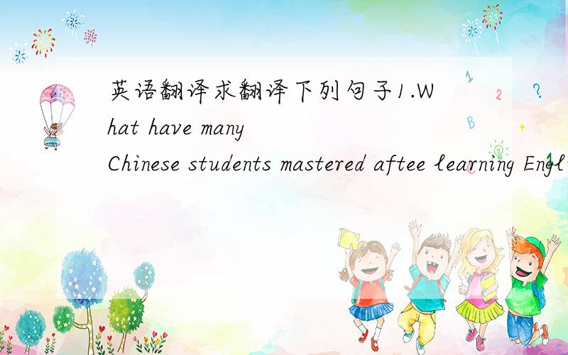英语翻译求翻译下列句子1.What have many Chinese students mastered aftee learning English for over ten years?2.Will they be laughed at when they make mistakes?3.How can the students succeed in talking to a foreigner?