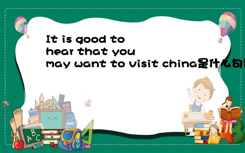 It is good to hear that you may want to visit china是什么句试