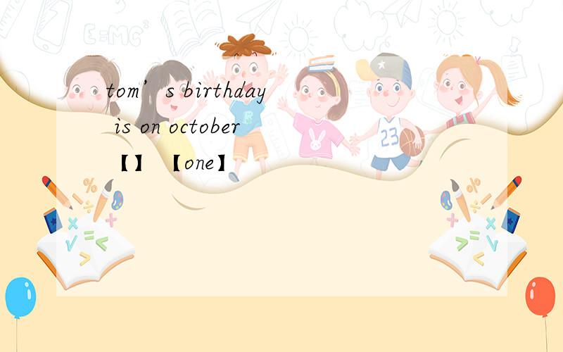 tom’s birthday is on october【】【one】