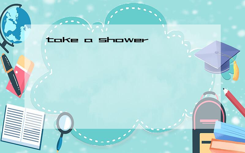 take a shower