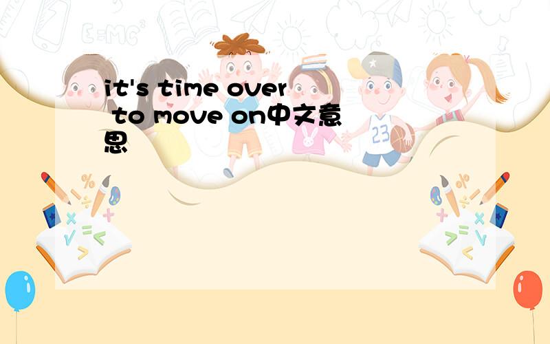 it's time over to move on中文意思