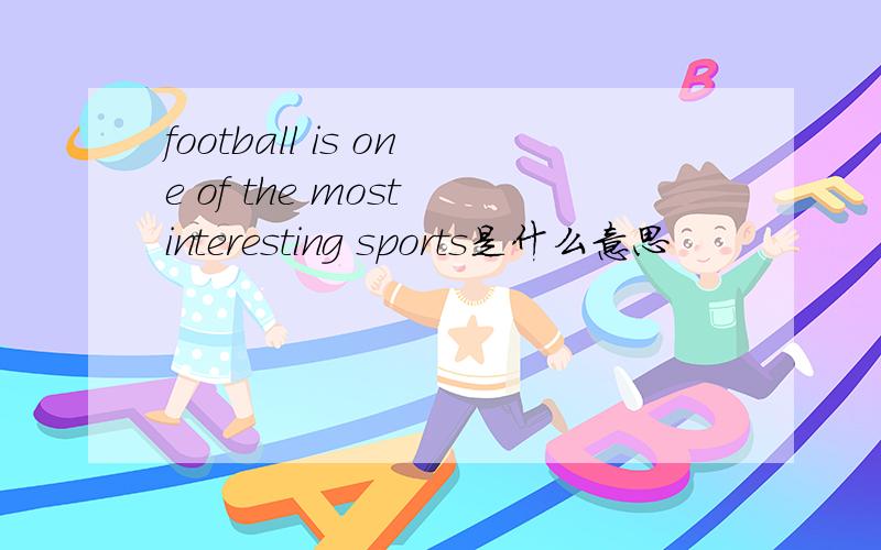football is one of the most interesting sports是什么意思