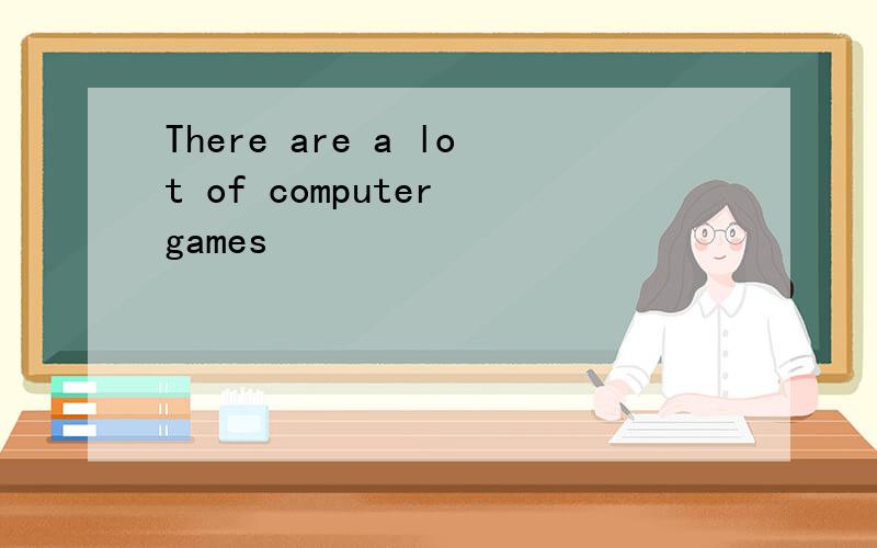 There are a lot of computer games