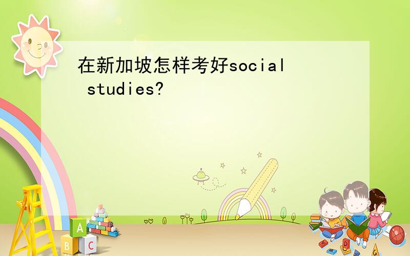 在新加坡怎样考好social studies?