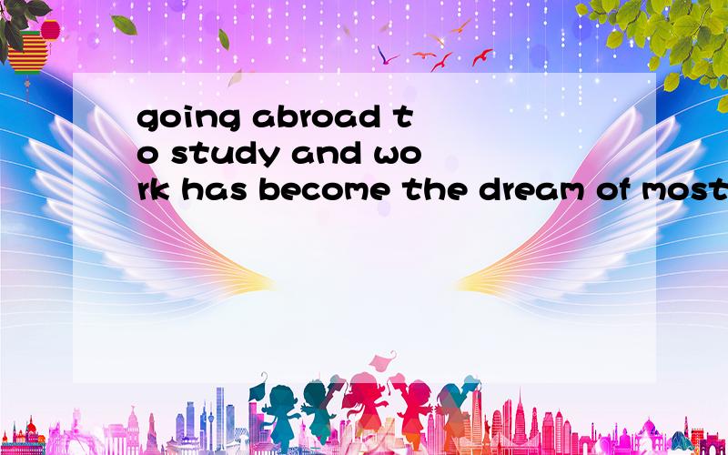 going abroad to study and work has become the dream of most students .这是going.to句型吗?还是?