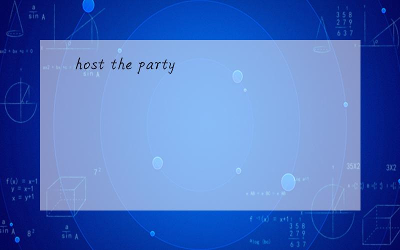 host the party